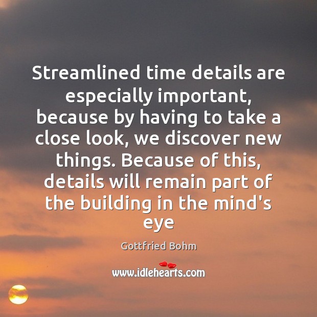 Streamlined time details are especially important, because by having to take a Gottfried Bohm Picture Quote