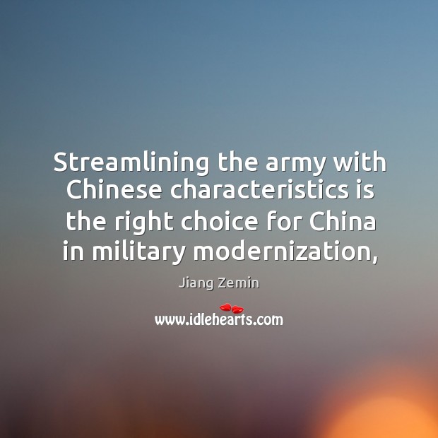 Streamlining the army with Chinese characteristics is the right choice for China Jiang Zemin Picture Quote
