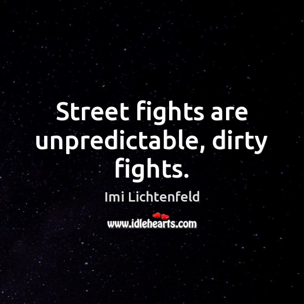 Street fights are unpredictable, dirty fights. Image