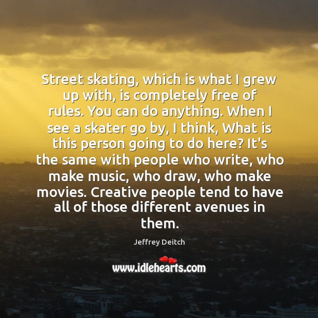 Street skating, which is what I grew up with, is completely free Jeffrey Deitch Picture Quote