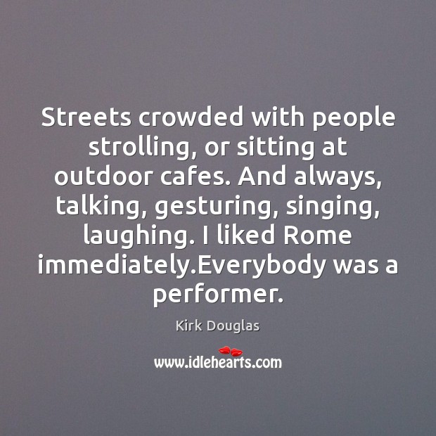 Streets crowded with people strolling, or sitting at outdoor cafes. And always, Kirk Douglas Picture Quote