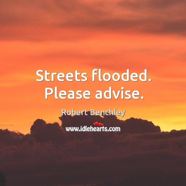 Streets flooded. Please advise. Robert Benchley Picture Quote