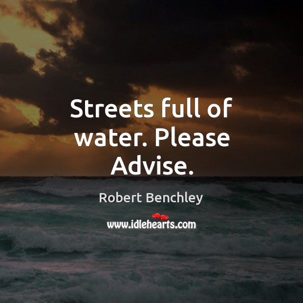 Streets full of water. Please Advise. Robert Benchley Picture Quote