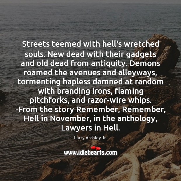 Streets teemed with hell’s wretched souls. New dead with their gadgets and 