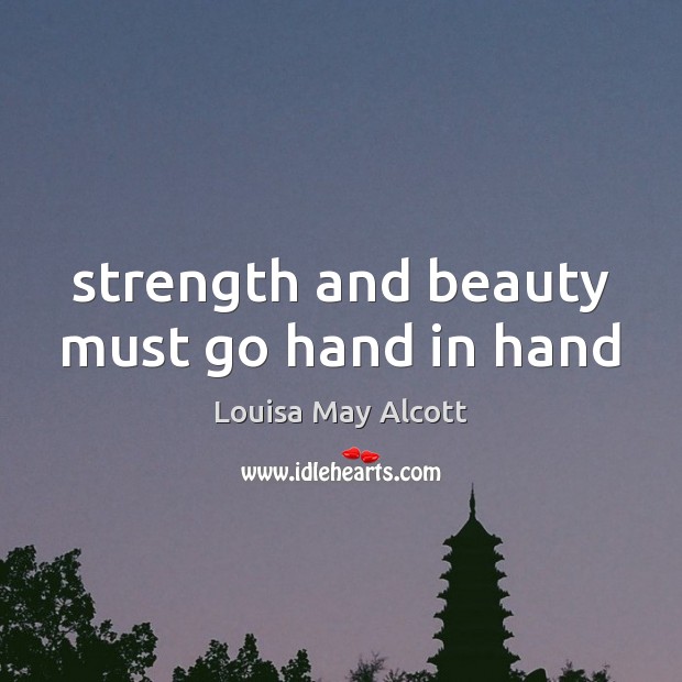 Strength and beauty must go hand in hand Louisa May Alcott Picture Quote
