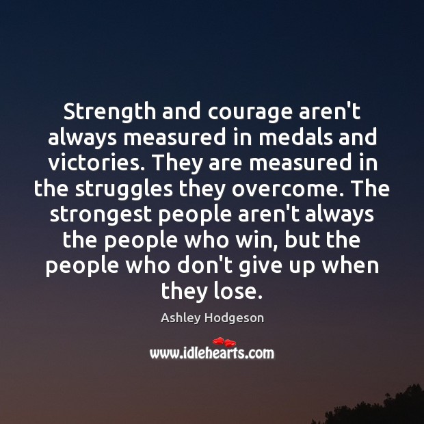 Strength and courage are measured in the struggles overcomed. Don’t Give Up Quotes Image