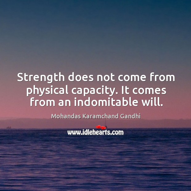 Strength does not come from physical capacity. It comes from an indomitable will. Mohandas Karamchand Gandhi Picture Quote