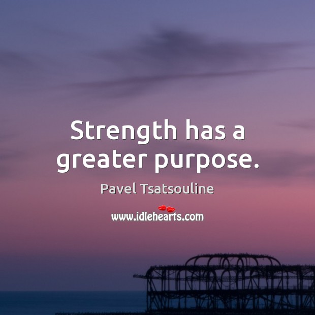 Strength has a greater purpose. Image