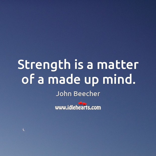 Strength is a matter of a made up mind. Strength Quotes Image
