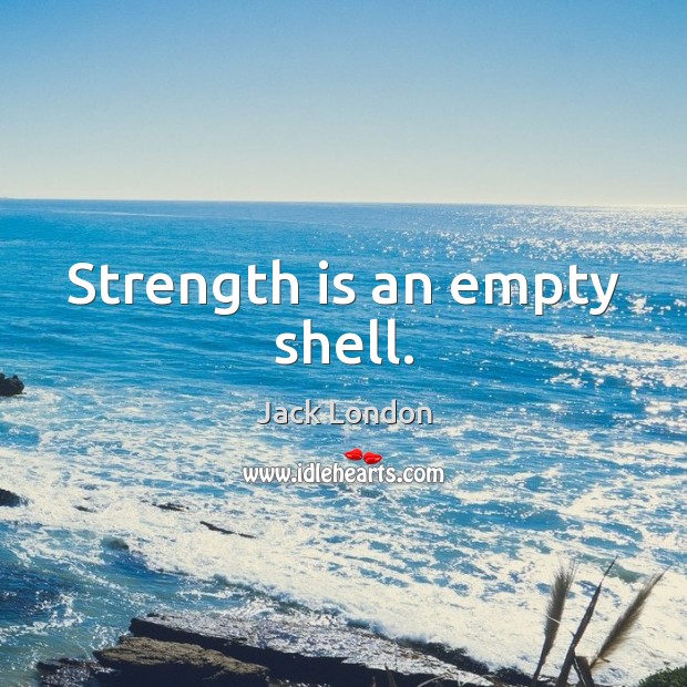 Strength is an empty shell. Image