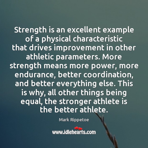 Strength is an excellent example of a physical characteristic that drives improvement Mark Rippetoe Picture Quote