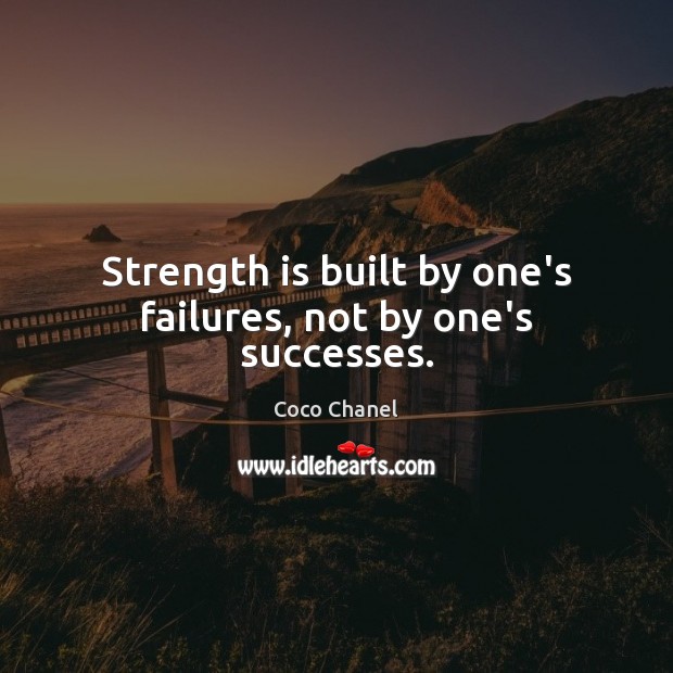 Strength is built by one’s failures, not by one’s successes. Image