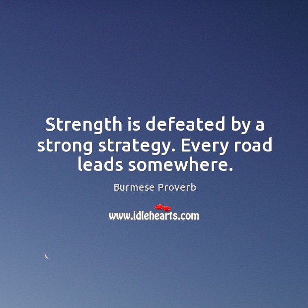 Strength is defeated by a strong strategy. Every road leads somewhere. Burmese Proverbs Image
