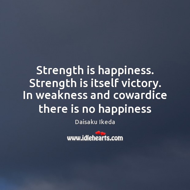 Strength is happiness. Strength is itself victory. In weakness and cowardice there Strength Quotes Image