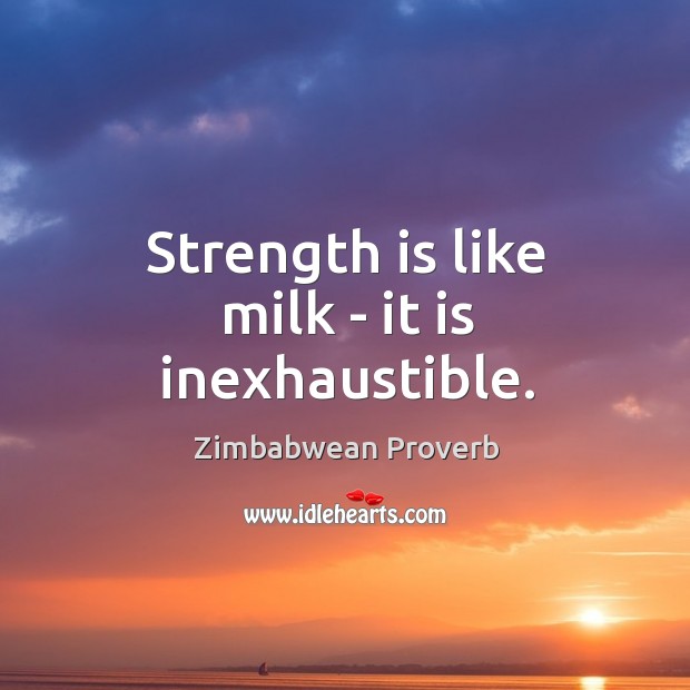 Strength is like milk – it is inexhaustible. Zimbabwean Proverbs Image