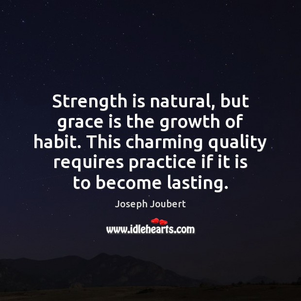 Strength is natural, but grace is the growth of habit. This charming Image