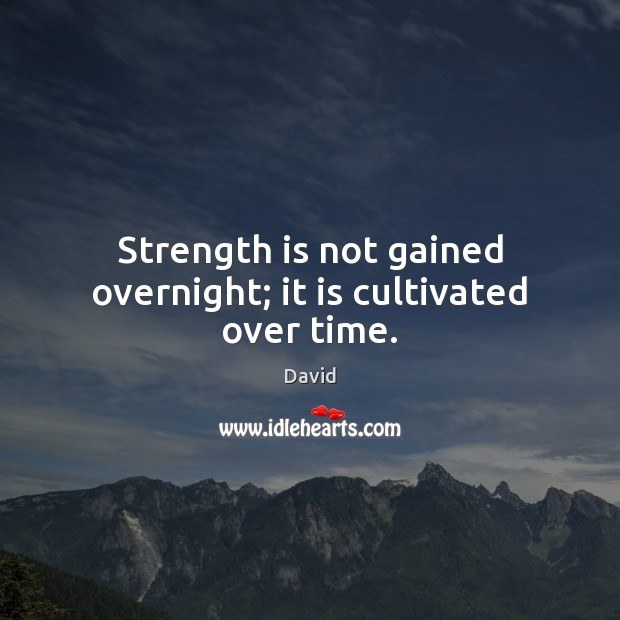 Strength is not gained overnight; it is cultivated over time. Strength Quotes Image