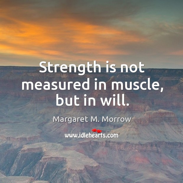 Strength is not measured in muscle, but in will. Strength Quotes Image
