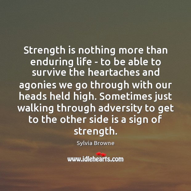 Strength is nothing more than enduring life – to be able to Sylvia Browne Picture Quote