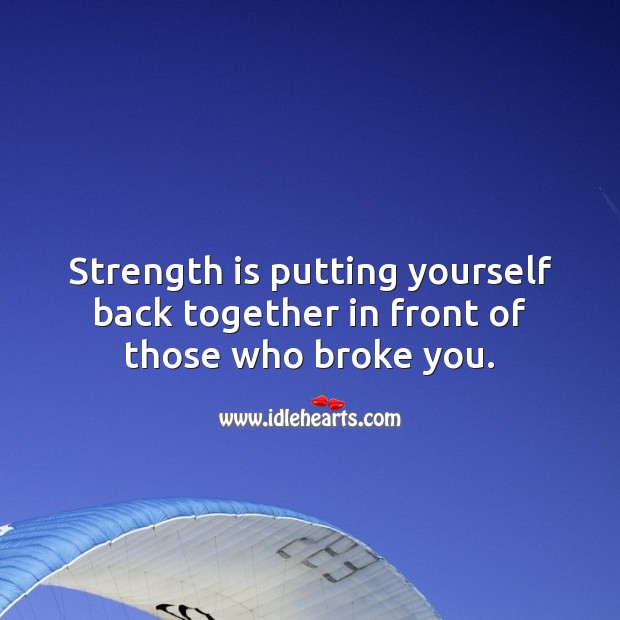 Strength is putting yourself back together in front of those who broke you Inspirational Life Quotes Image
