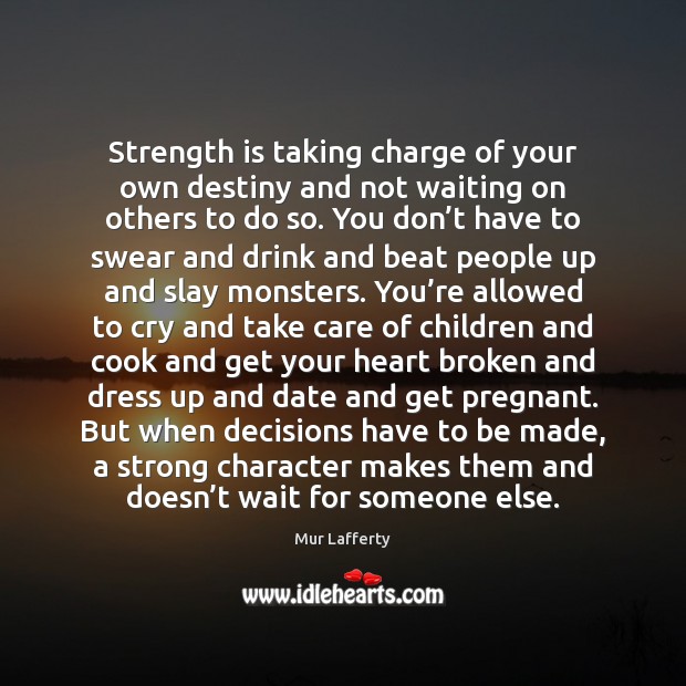 Strength is taking charge of your own destiny and not waiting on Strength Quotes Image