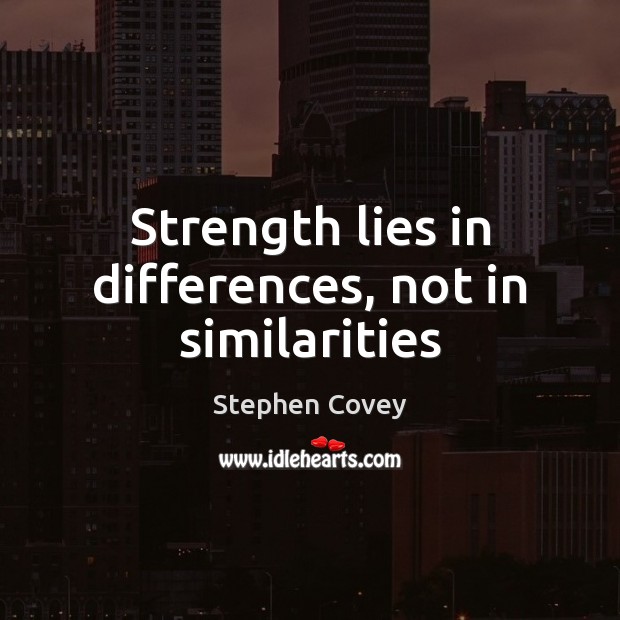 Strength lies in differences, not in similarities Stephen Covey Picture Quote