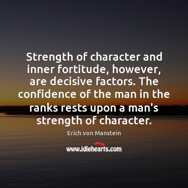 Strength of character and inner fortitude, however, are decisive factors. The confidence Erich von Manstein Picture Quote
