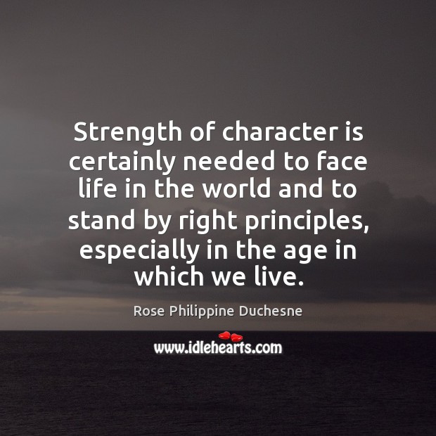 Strength of character is certainly needed to face life in the world Character Quotes Image