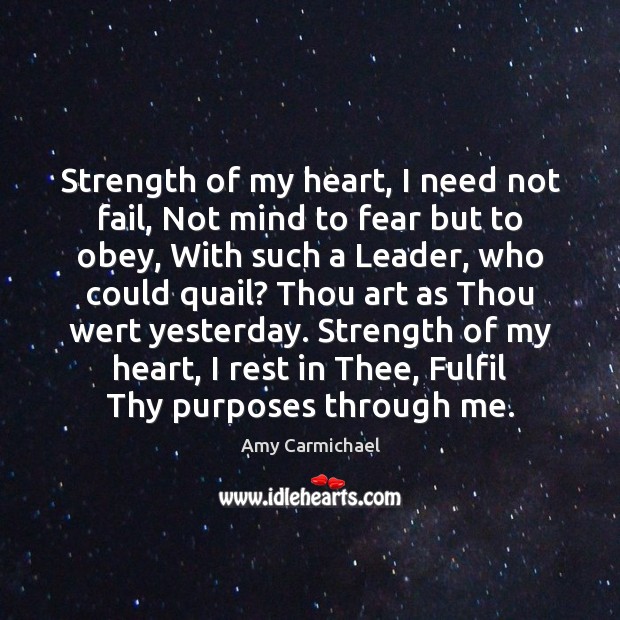 Strength of my heart, I need not fail, Not mind to fear Amy Carmichael Picture Quote