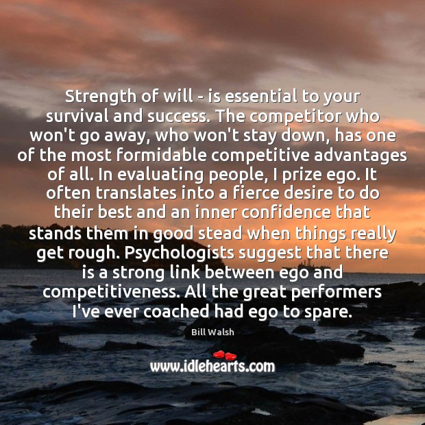 Strength of will – is essential to your survival and success. The Bill Walsh Picture Quote