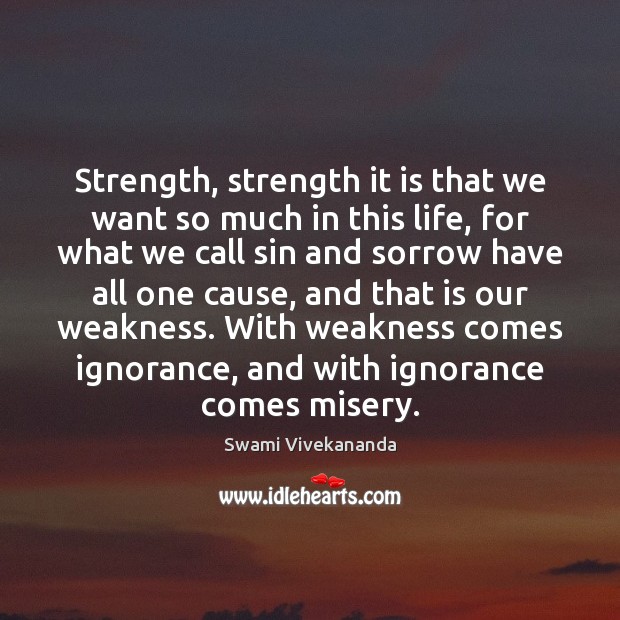 Strength, strength it is that we want so much in this life, Swami Vivekananda Picture Quote