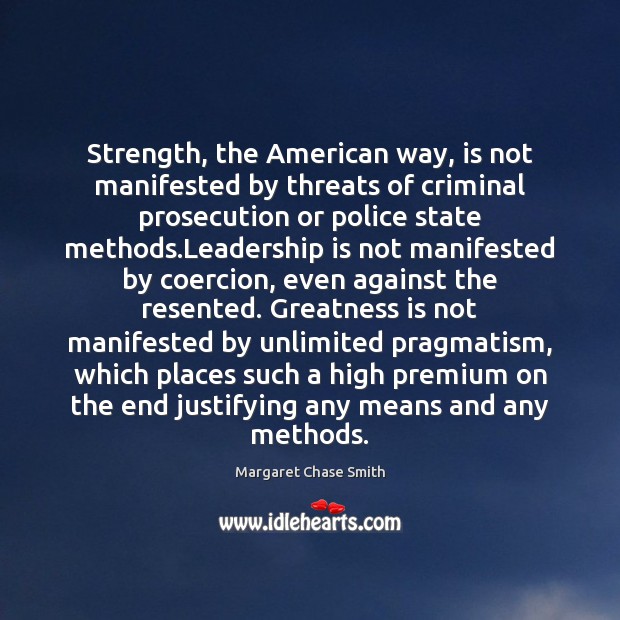Strength, the American way, is not manifested by threats of criminal prosecution Leadership Quotes Image