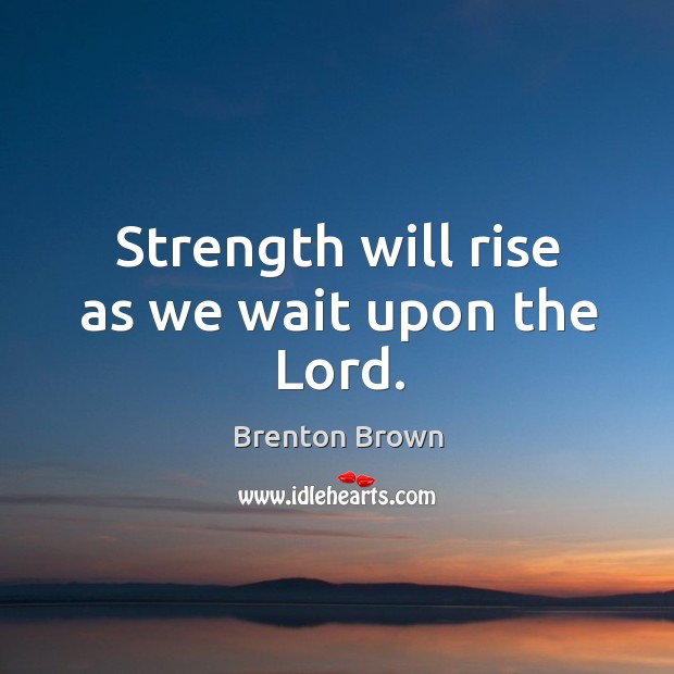 Strength will rise as we wait upon the Lord. Image