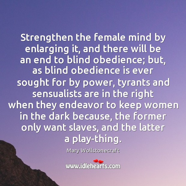 Strengthen the female mind by enlarging it, and there will be an Mary Wollstonecraft Picture Quote