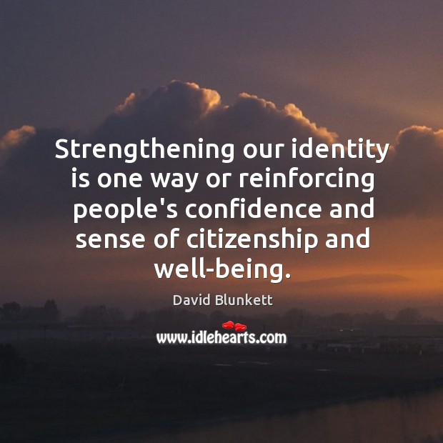 Strengthening our identity is one way or reinforcing people’s confidence and sense David Blunkett Picture Quote