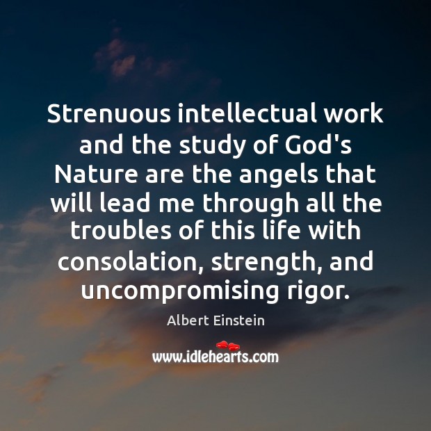 Strenuous intellectual work and the study of God’s Nature are the angels Albert Einstein Picture Quote