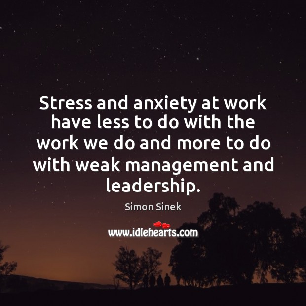 Stress and anxiety at work have less to do with the work Simon Sinek Picture Quote