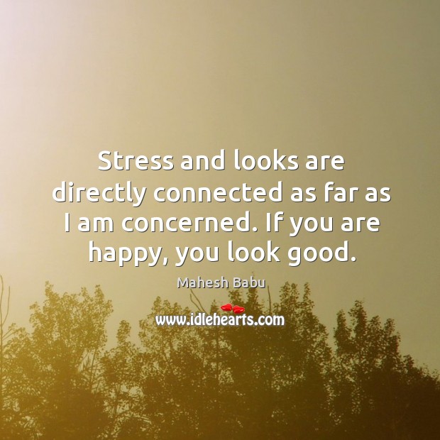 Stress and looks are directly connected as far as I am concerned. Mahesh Babu Picture Quote
