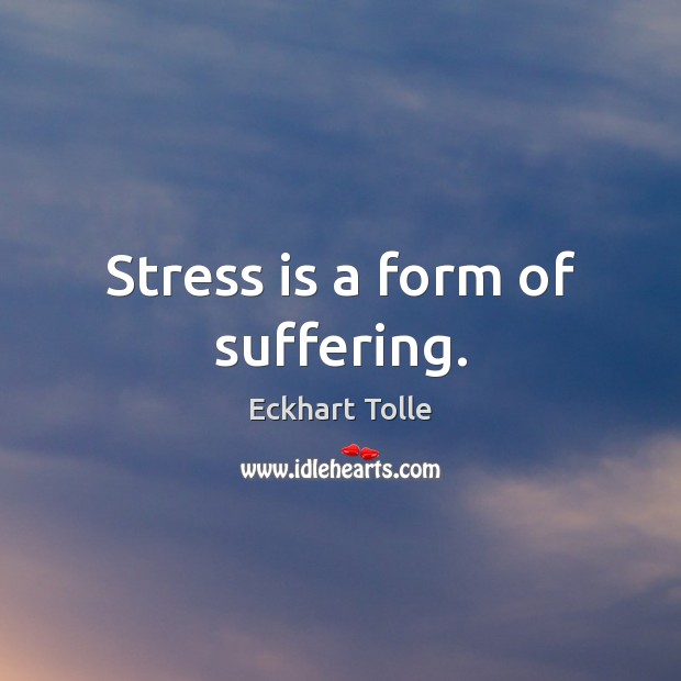 Stress is a form of suffering. Image