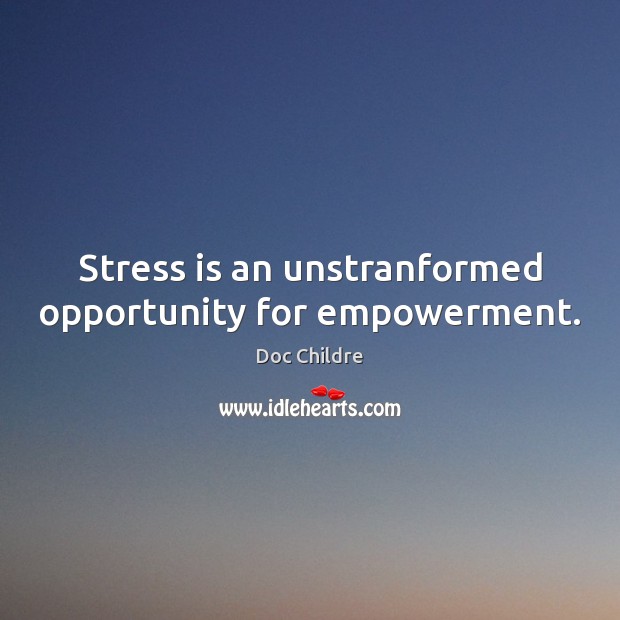 Stress is an unstranformed opportunity for empowerment. Opportunity Quotes Image