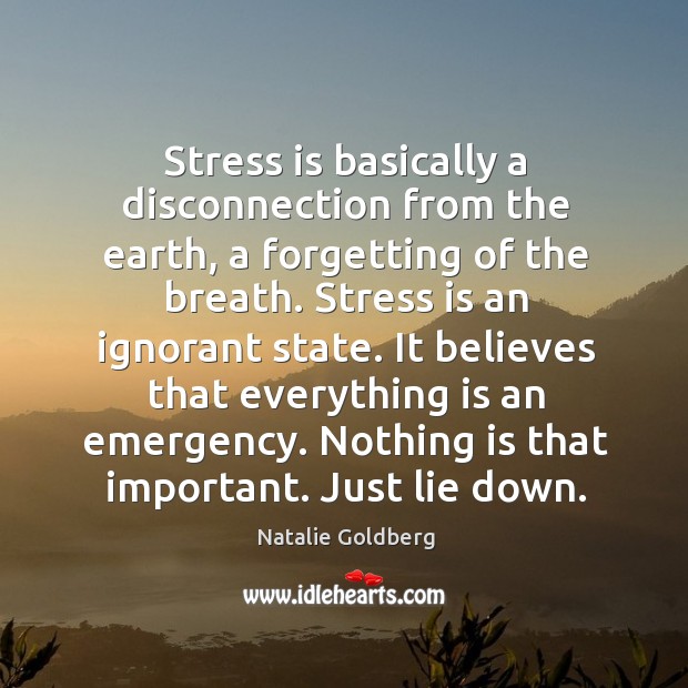 Stress is basically a disconnection from the earth, a forgetting of the breath. Image