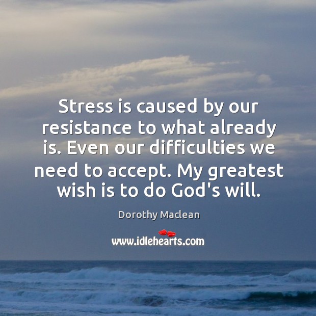 Stress is caused by our resistance to what already is. Even our Image