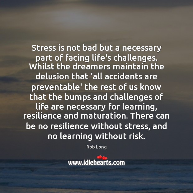 Stress is not bad but a necessary part of facing life’s challenges. Rob Long Picture Quote