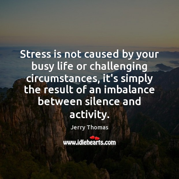 Stress is not caused by your busy life or challenging circumstances, it’s Jerry Thomas Picture Quote