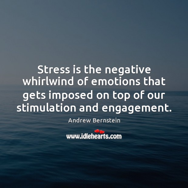 Stress is the negative whirlwind of emotions that gets imposed on top Andrew Bernstein Picture Quote