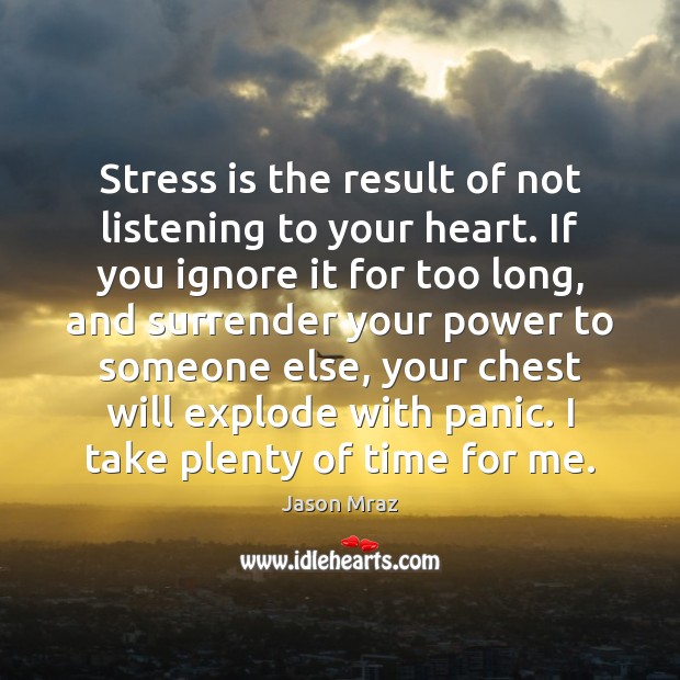 Stress is the result of not listening to your heart. If you Jason Mraz Picture Quote