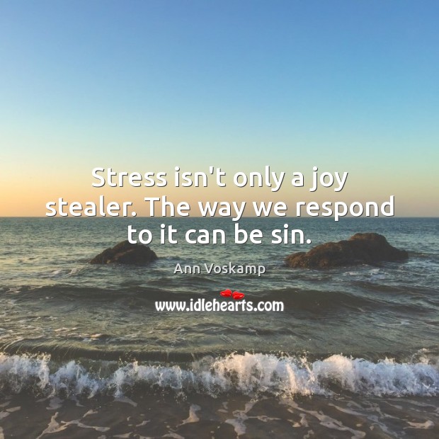 Stress isn’t only a joy stealer. The way we respond to it can be sin. Image