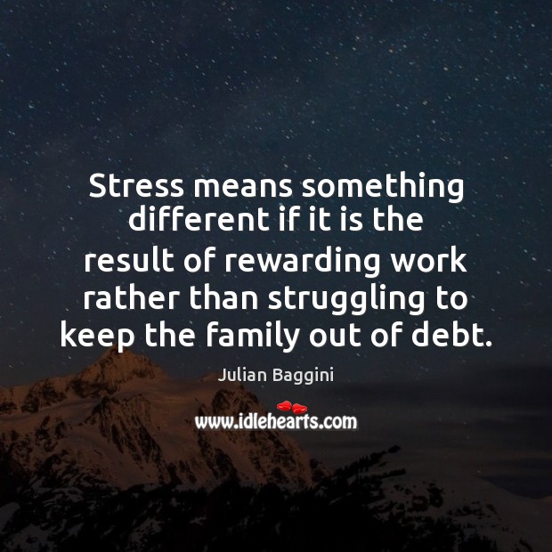 Stress means something different if it is the result of rewarding work Julian Baggini Picture Quote