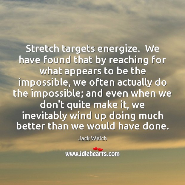 Stretch targets energize.  We have found that by reaching for what appears Image