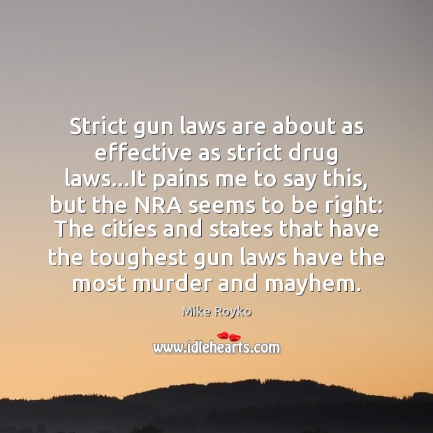 Strict gun laws are about as effective as strict drug laws…It 